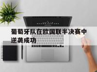 葡萄牙队在欧国联半决赛中逆袭成功